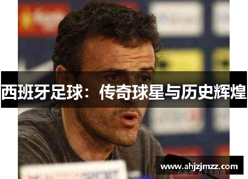 西班牙足球：传奇球星与历史辉煌