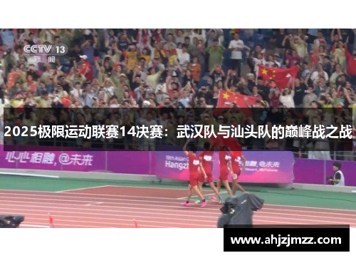 2025极限运动联赛14决赛：武汉队与汕头队的巅峰战之战