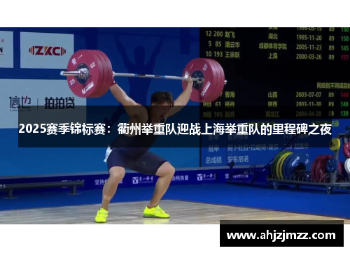 2025赛季锦标赛：衢州举重队迎战上海举重队的里程碑之夜