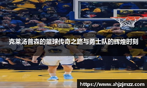 克莱汤普森的篮球传奇之路与勇士队的辉煌时刻