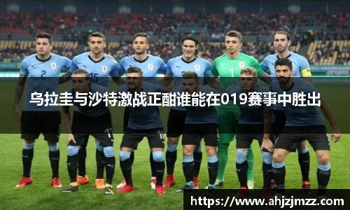 乌拉圭与沙特激战正酣谁能在019赛事中胜出